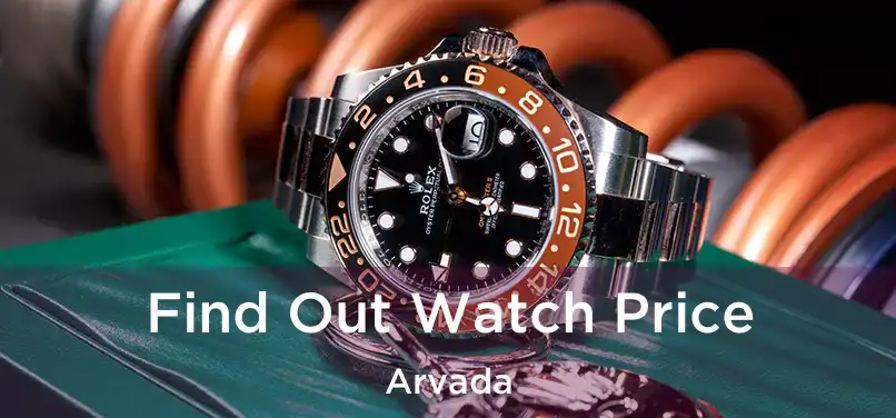 Find Out Watch Price Arvada